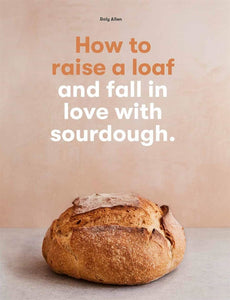 How to Raise a Loaf and Fall in Love With Sourdough (Roly Allen)